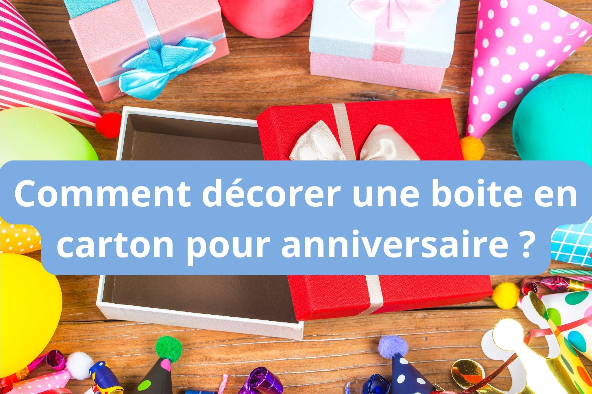 Comment décorer une boite en carton pour anniversaire ?