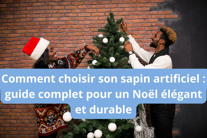 Comment choisir son sapin artificiel : guide complet pour un Noël élégant et durable