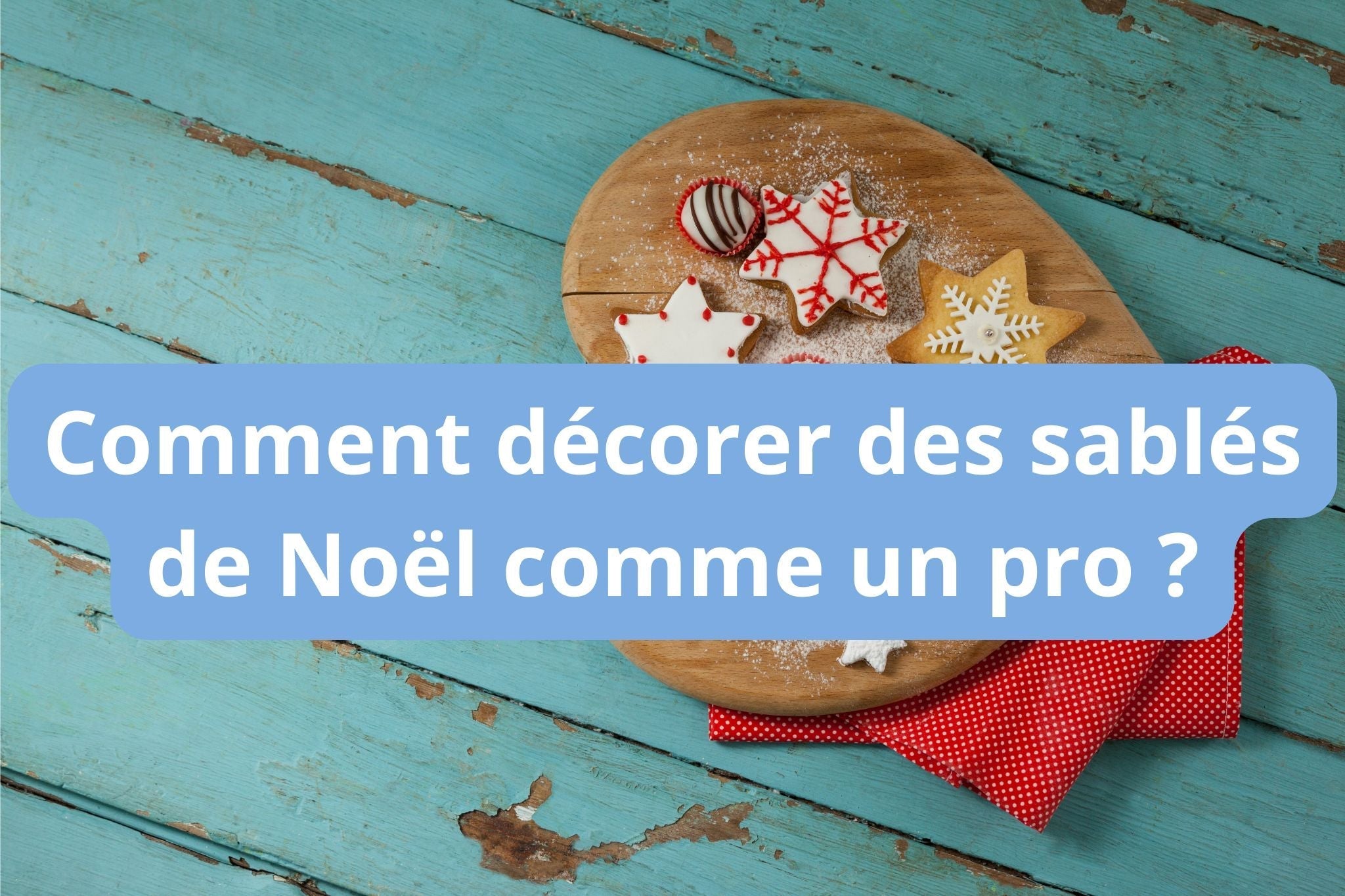 Comment décorer des sablés de Noël comme un pro ?