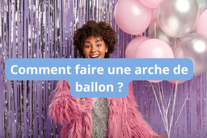 Comment faire une arche de ballon ?