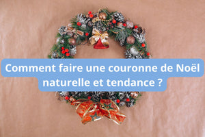 Comment faire une couronne de Noël naturelle et tendance ?