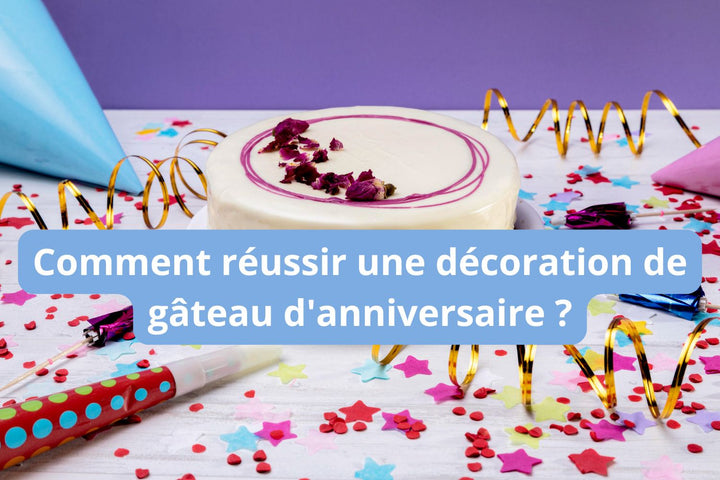 Comment réussir une décoration de gâteau d'anniversaire ?