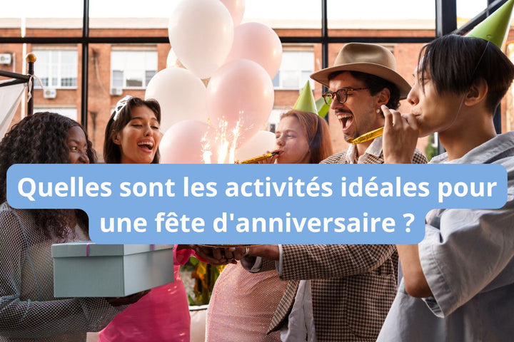 Quelles sont les activités idéales pour une fête d'anniversaire ?